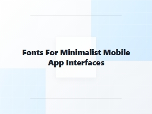 Best Minimalist Fonts for Your Mobile App